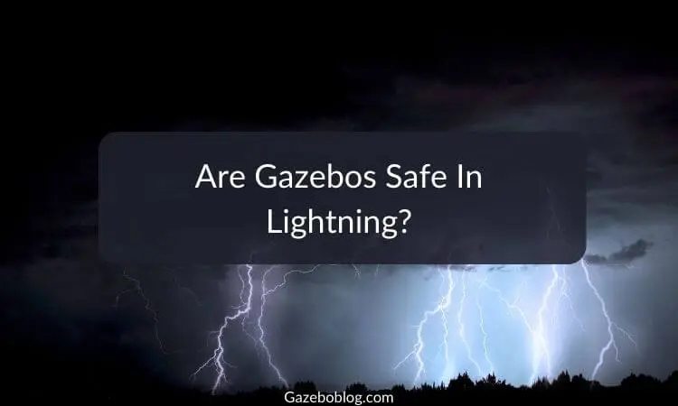 Are Gazebos Safe In Lightning?